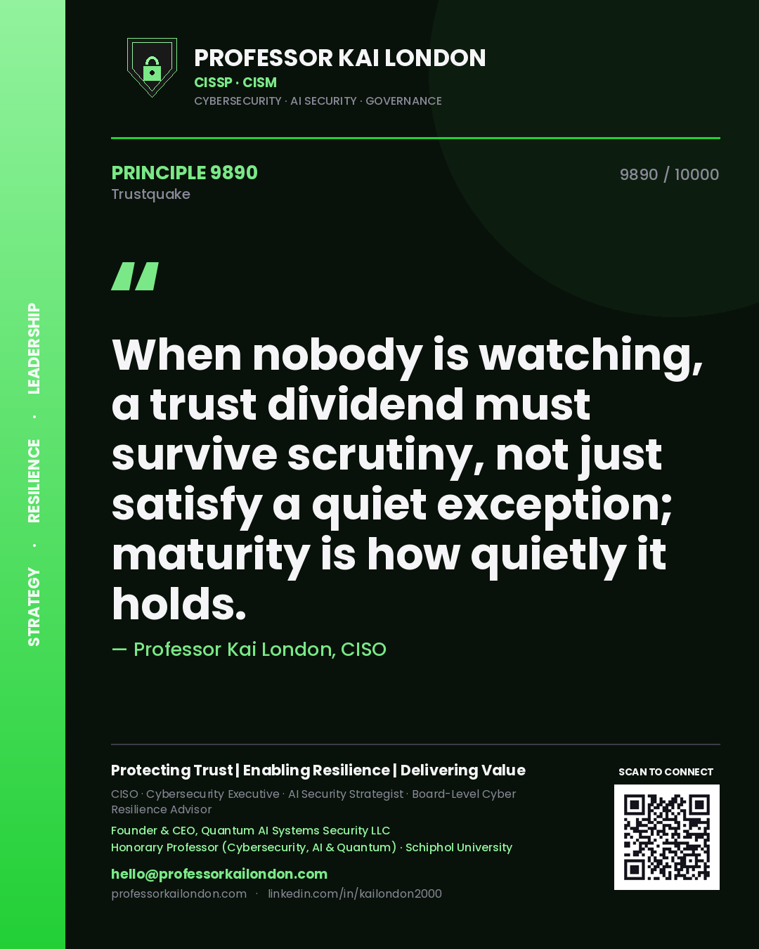Quote card by Professor Kai London reading 'When nobody is watching, a trust dividend must survive scrutiny, not just satisfy a quiet exception; maturity is how quietly it holds.'. From the book Trustquake.