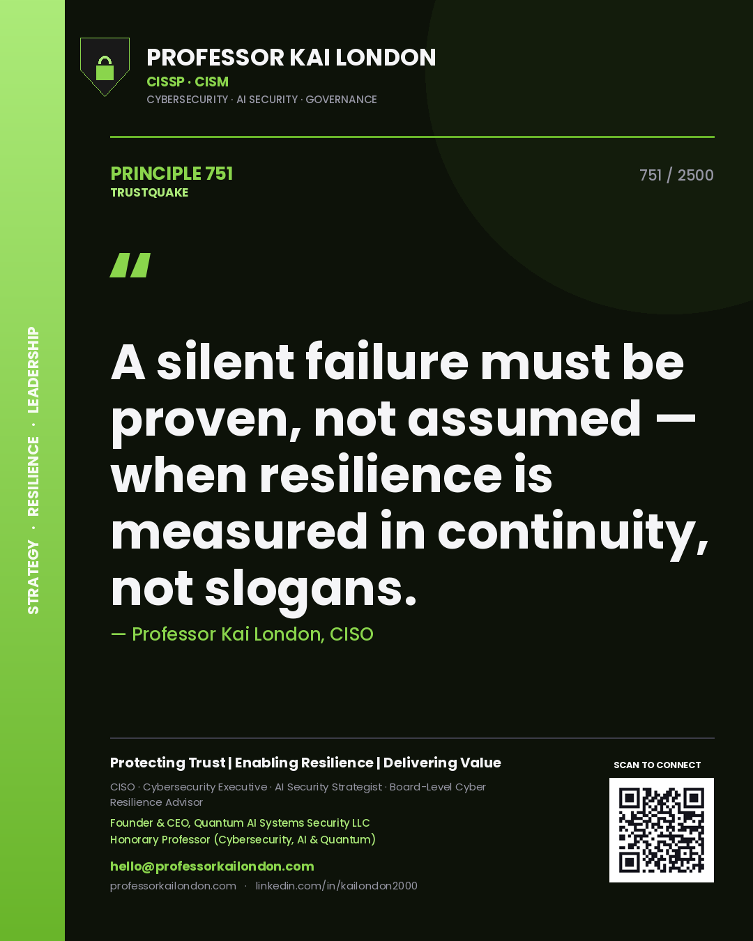 Professor Kai London principle 751: A silent failure must be proven, not assumed — when resilience is measured in continuity, not slogans.