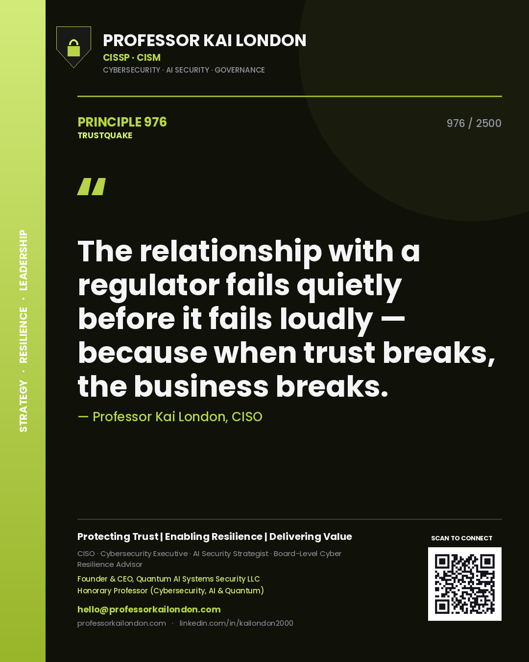 Professor Kai London principle 976: The relationship with a regulator fails quietly before it fails loudly — because when trust breaks, the business breaks.
